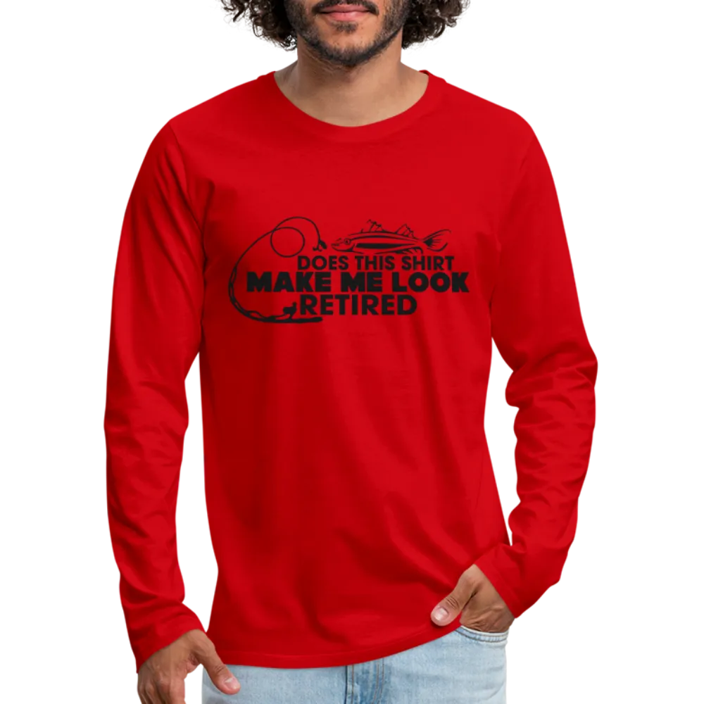 Does This Shirt Make Me Look Retired Men's Premium Long Sleeve T-Shirt (Fishing)