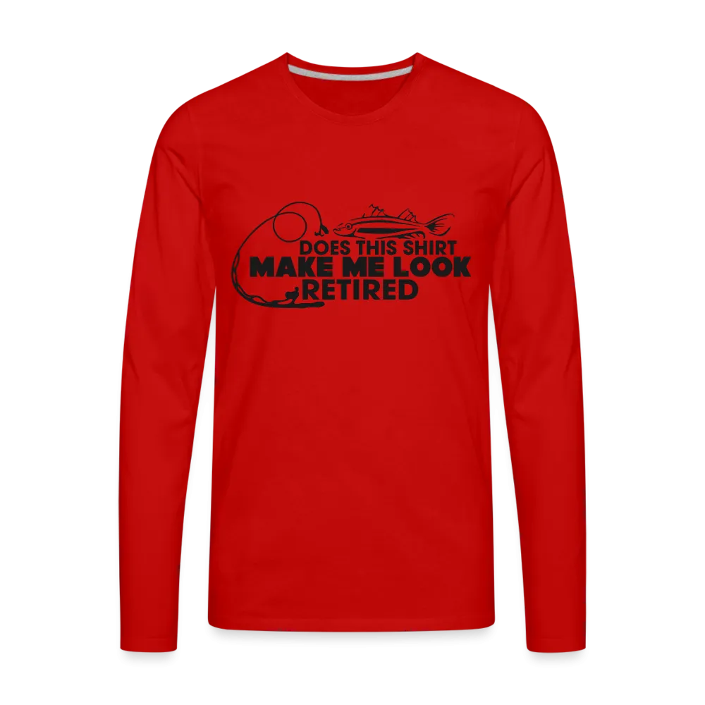 Does This Shirt Make Me Look Retired Men's Premium Long Sleeve T-Shirt (Fishing)