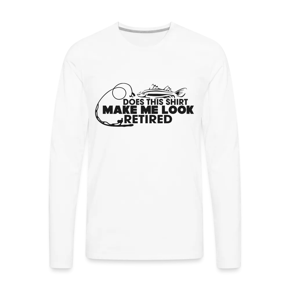 Does This Shirt Make Me Look Retired Men's Premium Long Sleeve T-Shirt (Fishing)