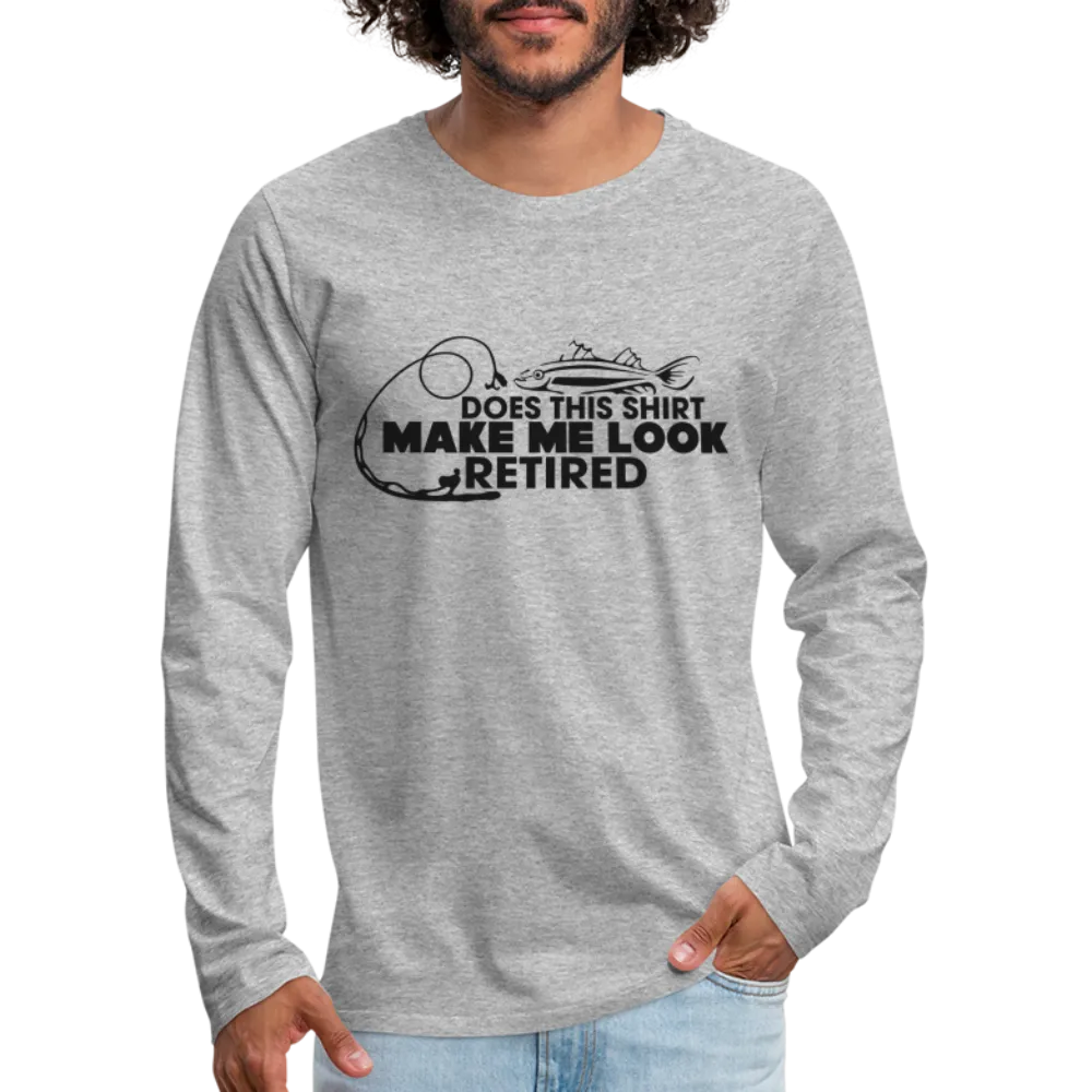 Does This Shirt Make Me Look Retired Men's Premium Long Sleeve T-Shirt (Fishing)
